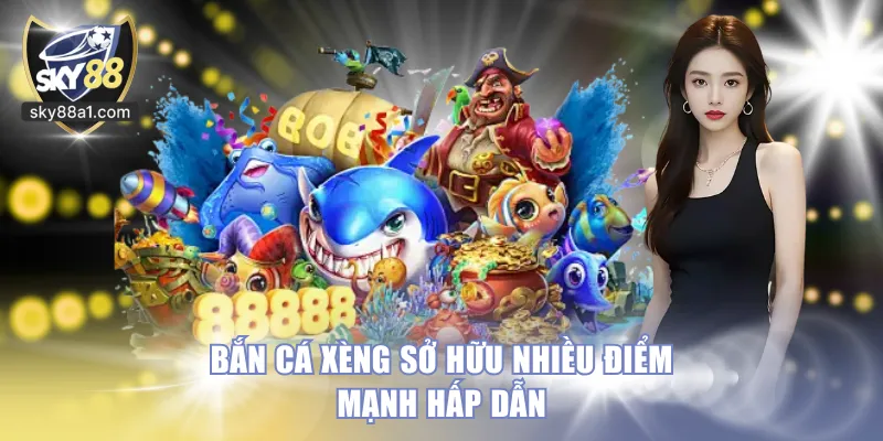 Bắn cá xèng sở hữu nhiều điểm mạnh hấp dẫn