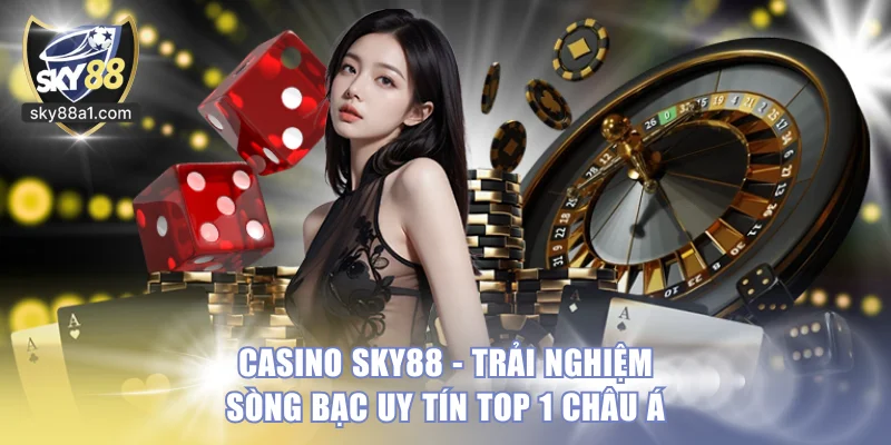 Casino SKY88 - Trải Nghiệm Sòng Bạc Uy Tín Top 1 Châu Á