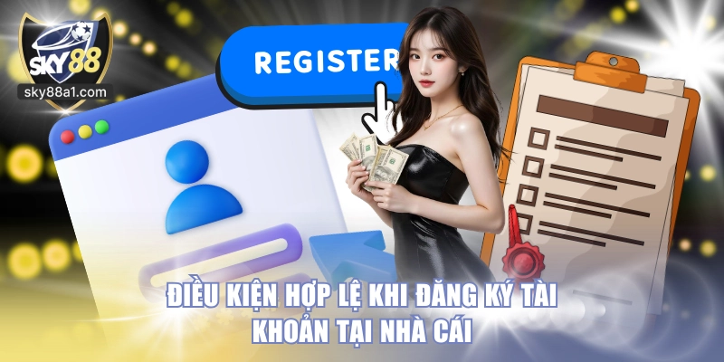 Điều kiện hợp lệ khi đăng ký tài khoản tại nhà cái