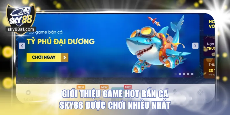 Giới thiệu game hot bắn cá sky88 được chơi nhiều nhất