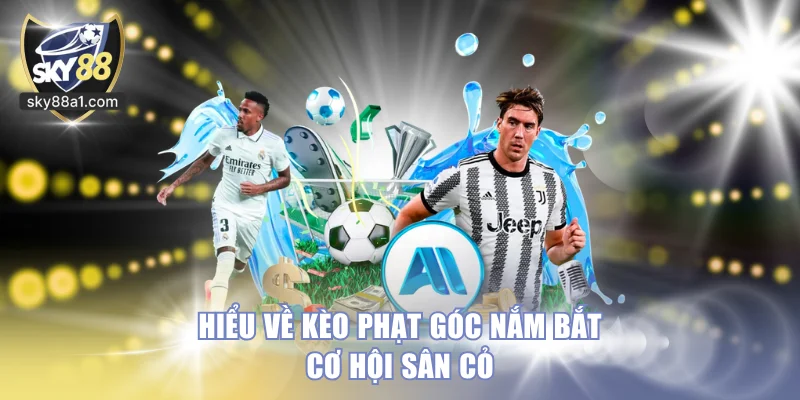 Hiểu về Kèo Phạt Góc nắm bắt cơ hội sân cỏ