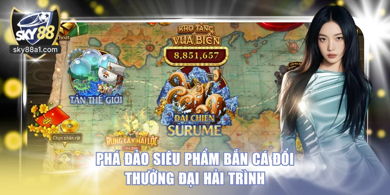 Phá đảo siêu phẩm bắn cá đổi thưởng Đại Hải Trình