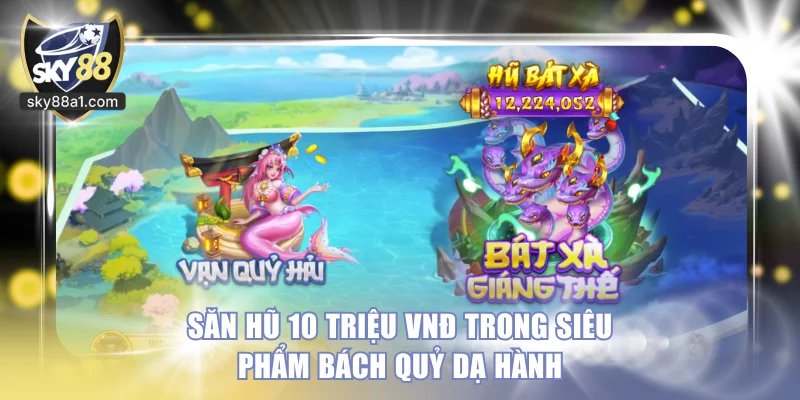 Săn hũ 10 triệu VNĐ trong siêu phẩm Bách Quỷ Dạ Hành