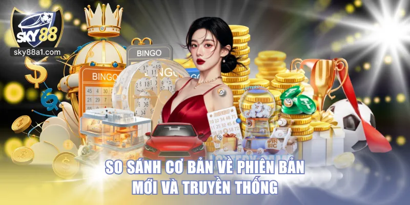 So sánh cơ bản về phiên bản mới và truyền thống